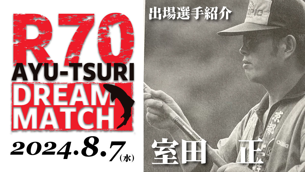 R70 鮎釣り ドリームマッチ】出場選手／室田正 | つり人オンライン