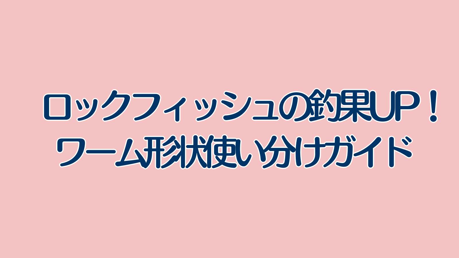 ロックフィッシュの釣果を上げる！ワーム形状使い分けガイド